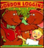 Gordon Loggins and the Three Bears - Linda Bailey