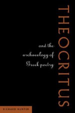 Theocritus and the Archaeology of Greek Poetry - Richard L. Hunter