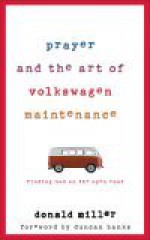 Prayer and the Art of Volkswagen Maintenance: Finding God on the Open Road - Donald Miller