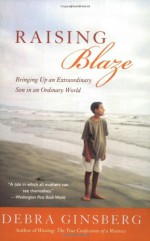 Raising Blaze: Bringing Up an Extraordinary Son in an Ordinary World - Debra Ginsberg