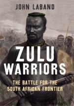 Zulu Warriors: The Battle for the South African Frontier - John Laband