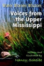 Water Women Wisdom Voices From The Upper Mississippi - Nancy Scheibe