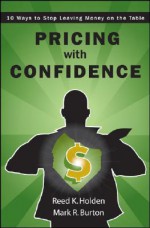 Pricing with Confidence: 10 Ways to Stop Leaving Money on the Table - Reed Holden