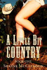 A Little Bit Country - Book One - Shayne McClendon