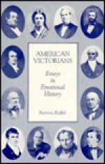 American Victorians: Explorations In Emotional History - Burton Raffel