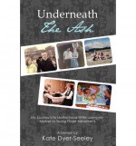 [ UNDERNEATH THE ASH: MY JOURNEY INTO MOTHERHOOD WHILE LOSING MY MOTHER ] By Dyer-Seeley, Kate E ( Author) 2011 [ Paperback ] - Kate E. Dyer-Seeley