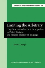 Limiting the Arbitrary: Linguistic Naturalism and Its Opposites in Plato's "Cratylus" and Modern Theories of Language - John Earl Joseph