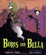 Boris and Bella - Gris Grimly, Carolyn Crimi