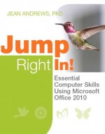 Jump Right In: Essential Computer Skills Using Microsoft Office 2010 - Jean Andrews