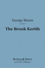 The Brook Kerith (Barnes & Noble Digital Library): A Syrian Story - George Moore