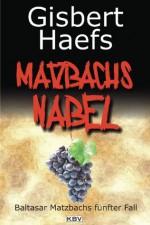 Matzbachs Nabel: Baltasar Matzbachs fünfter Fall (German Edition) - Gisbert Haefs