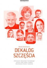 Dekalog szczęścia. Jak się nie dać udawnej radości, ale też nie wpaść w czarną rozpacz - Beata Pawłowicz