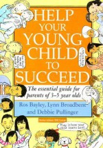 Help Your Young Child to Succeed: The essential guide for parents of 3â€“5 year olds - Ros Bayley, Lynn Broadbent