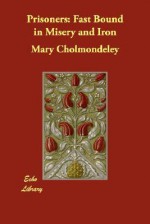 Prisoners: Fast Bound in Misery and Iron - Mary Cholmondeley