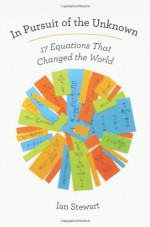 In Pursuit of the Unknown: 17 Equations That Changed the World - Ian Stewart