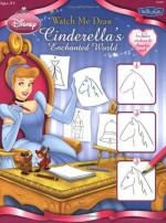 Watch Me Draw Cinderella's Enchanted World - Walt Disney Company, Elizabeth T. Gilbert, Marianne Tucker, José Maria Cardona