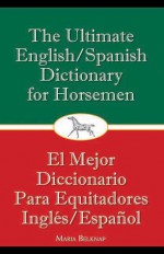 The Ultimate English/Spanish Dictionary for Horsemen - Maria Belknap