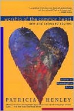 Worship of the Common Heart - Patricia Henley