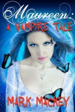 Maureen: A Vampire Tale: An Undead Girl Novel - Mark Mackey