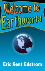 Welcome to Earthworld - Eric Edstrom