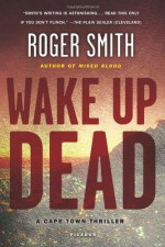 Wake Up Dead: A Cape Town Thriller - Roger Smith