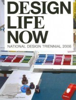 Design Life Now: National Design Triennial 2006 - Barbara Bloemink, Ellen Lupton, Brooke Hodge