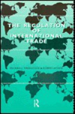 The Regulation of International Trade: Political Economy and Legal Order - M. Trebilcock, Robert Howse