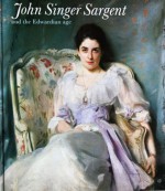 John Singer Sargent: And The Edwardian Age; An Exhibition Organised Jointly By The Leeds Art Galleries, The National Portrait Gallery, London, And The Detroit Institute Of Arts - James Lomax, Richard Ormond