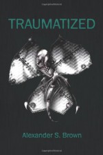 Traumatized - Alexander S. Brown