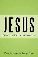 Jesus, Introducing His Life and Teaching - Leonard F. Badia