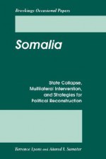 Somalia: State Collapse, Multilateral Intervention, and Strategies for Political Reconstruction - Terrence Lyons