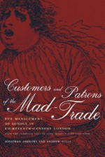 Customers and Patrons of the Mad-Trade: The Management of Lunacy in Eighteenth-Century London, With the Complete Text of John Monro's 1766 Case Book - Jonathan Andrews, Andrew T. Scull