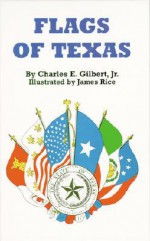 Flags of Texas - Charles E. Gilbert, James Rice