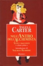 Nell'antro dell'alchimista. Tutti i racconti - vol. 1 - Angela Carter, Susanna Basso, Rossella Bernascone, Salman Rushdie