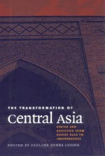 The Transformation of Central Asia: States and Societies from Soviet Rule to Independence - Pauline Jones Luong