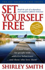 Set Yourself Free: Break the Cycle of Co-Dependency and Compulsive Addictive Behaviour - Shirley Smith