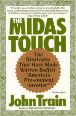 The Midas Touch: The Strategies That Have Made Warren Buffet "America's Pre-Eminent Investor*" - John Train