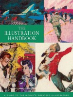 The Illustration Handbook: A Guide to the World's Greatest Illustrators - Nick Souter, Tessa Souter