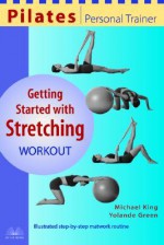 Pilates Personal Trainer Getting Started with Stretching Workout: Illustrated Step-by-Step Matwork Routine - Michael King, Yolande Green