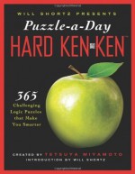 Will Shortz Presents Puzzle-a-Day: Hard KenKen: 365 Challenging Logic Puzzles That Make You Smarter - Tetsuya Miyamoto, KenKen Puzzle LLC, Will Shortz