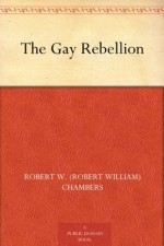 The Gay Rebellion - Robert W. (Robert William) Chambers, Edmund Frederick