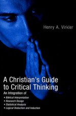 A Christian's Guide to Critical Thinking: - Henry A. Virkler