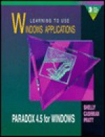 Learning To Use Windows Applications: Paradox 4.5 for Windows - Gary B. Shelly, Thomas J. Cashman, Philip J. Pratt