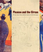 Picasso and the Circus: Fin-de-Sicle Paris and the Suite de Saltimbanques - Pablo Picasso, Phillip J. Earenfight