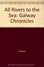 All Rivers to the Sea: Galway Chronicles - Thoene, Bodie, Brock