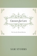 Chosen for Life: The Case for Divine Election - Sam Storms