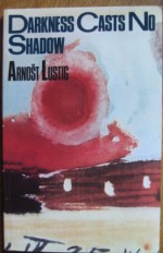 Darkness Casts No Shadow - Arnošt Lustig