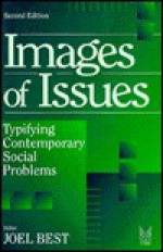 Images of Issues: Typifying Contemporary Social Problems - Joel Best