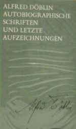 Autobiographische Schriften und letzte Aufzeichnungen - Alfred Döblin, Edgar Pässler