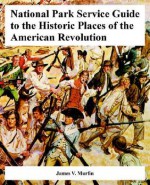 National Park Service Guide to the Historic Places of the American Revolution - James V. Murfin